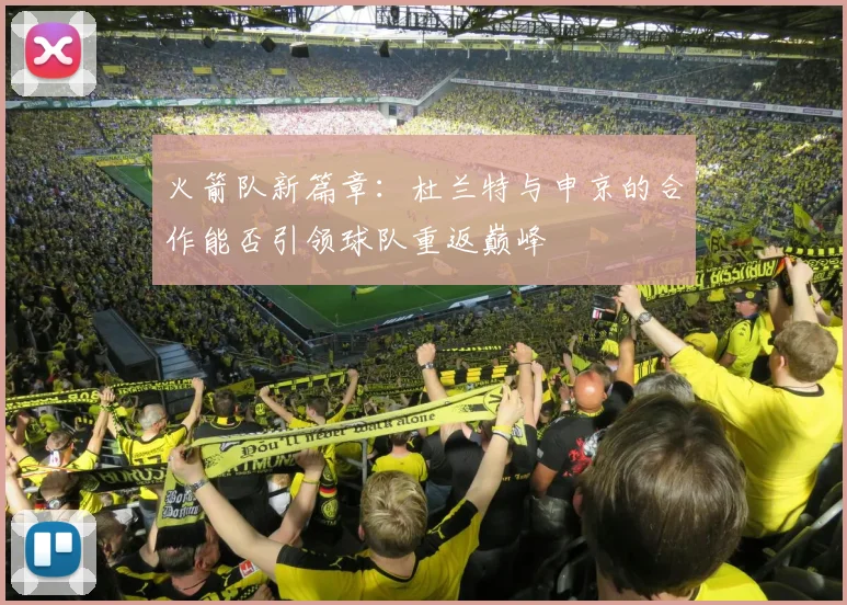 火箭队新篇章：杜兰特与申京的合作能否引领球队重返巅峰