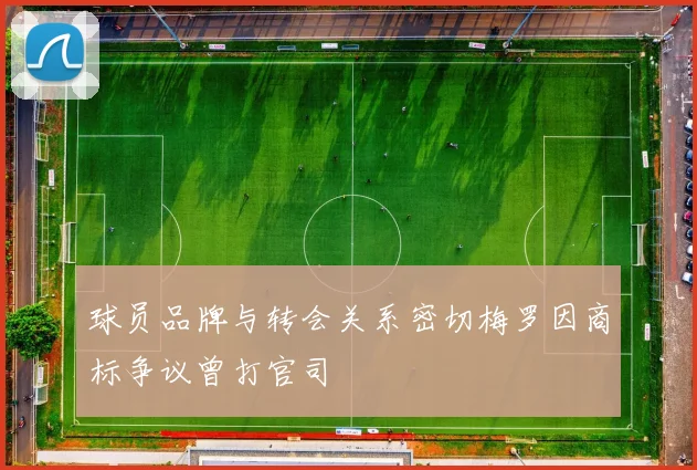 球员品牌与转会关系密切梅罗因商标争议曾打官司