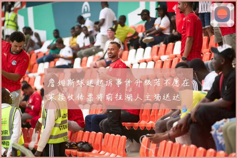 詹姆斯球迷起诉事件升级若不愿在家接收传票将前往湖人主场送达