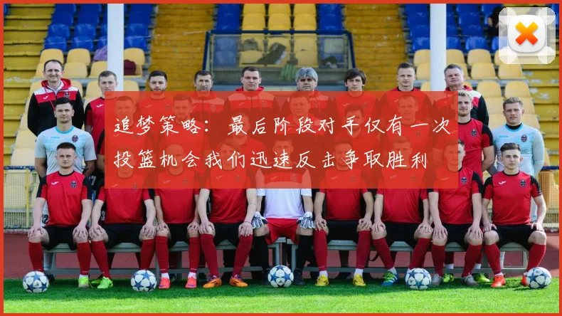 追梦策略：最后阶段对手仅有一次投篮机会我们迅速反击争取胜利